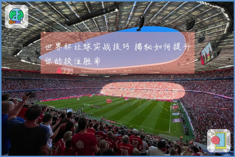 世界杯让球实战技巧 揭秘如何提升你的投注胜率